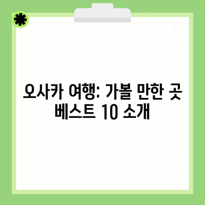 오사카 여행: 가볼 만한 곳 베스트 10 소개
