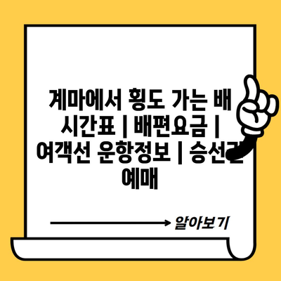 계마에서 횡도 가는 배 시간표 | 배편요금 | 여객선 운항정보 | 승선권 예매