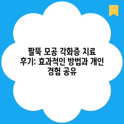 팔뚝 모공 각화증 치료 후기: 효과적인 방법과 개인 경험 공유