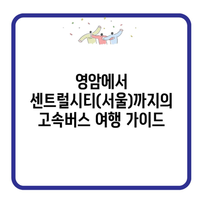 영암에서 센트럴시티(서울)까지의 고속버스 여행 가이드