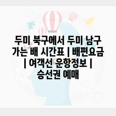 두미 북구에서 두미 남구 가는 배 시간표 | 배편요금 | 여객선 운항정보 | 승선권 예매