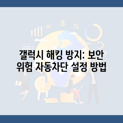 갤럭시 해킹 방지: 보안 위험 자동차단 설정 방법