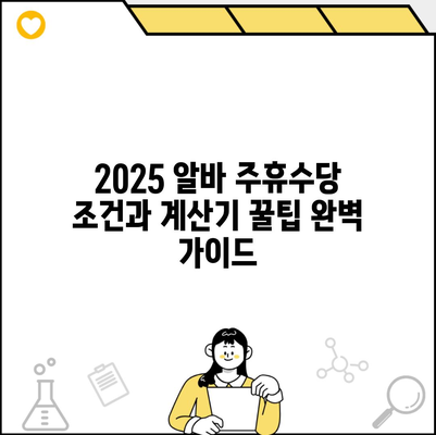 2025 알바 주휴수당 조건과 계산기 꿀팁 완벽 가이드