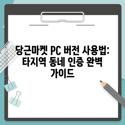 당근마켓 PC 버전 사용법: 타지역 동네 인증 완벽 가이드