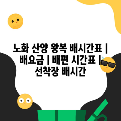 노화 산양 왕복 배시간표 | 배요금 | 배편 시간표 | 선착장 배시간