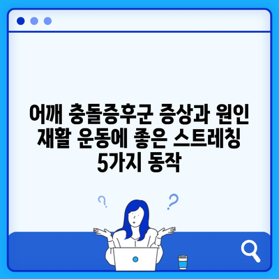 어깨 충돌증후군 증상과 원인 재활 운동에 좋은 스트레칭 5가지 동작