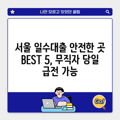 서울 일수대출 안전한 곳 BEST 5, 무직자 당일 급전 가능