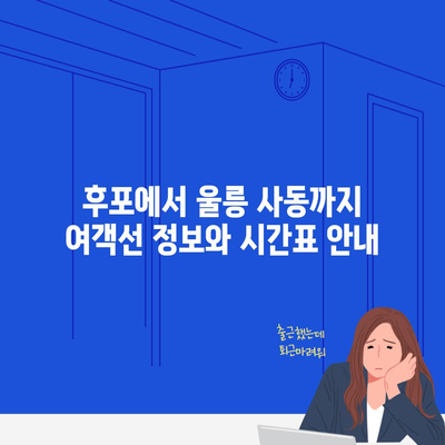 후포에서 울릉 사동까지 여객선 정보와 시간표 안내