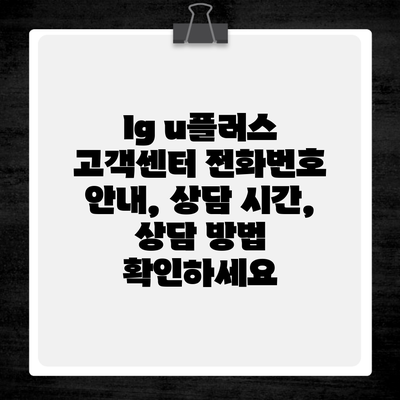 lg u플러스 고객센터 전화번호 안내, 상담 시간, 상담 방법 확인하세요