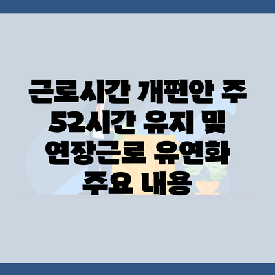 근로시간 개편안 주 52시간 유지 및 연장근로 유연화 주요 내용