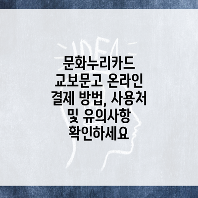 문화누리카드 교보문고 온라인 결제 방법, 사용처 및 유의사항 확인하세요