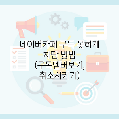 네이버카페 구독 못하게 차단 방법 (구독멤버보기, 취소시키기)