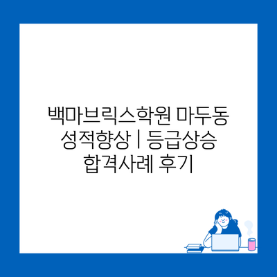 백마브릭스학원 마두동 성적향상 | 등급상승 합격사례 후기