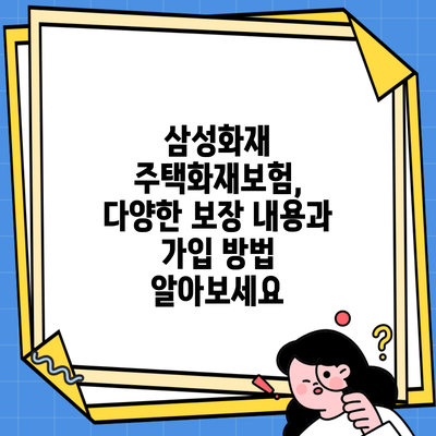 삼성화재 주택화재보험, 다양한 보장 내용과 가입 방법 알아보세요