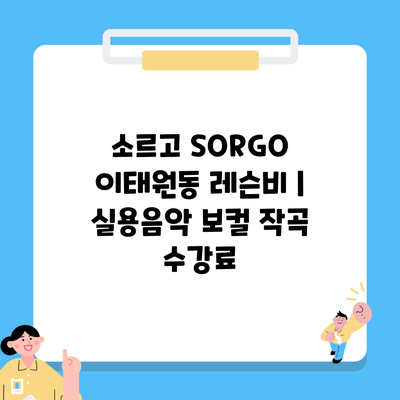 소르고 SORGO 이태원동 레슨비 | 실용음악 보컬 작곡 수강료