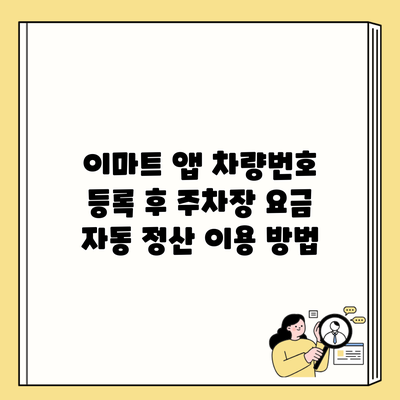 이마트 앱 차량번호 등록 후 주차장 요금 자동 정산 이용 방법