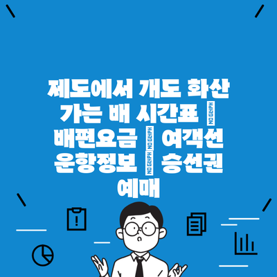 제도에서 개도 화산 가는 배 시간표 | 배편요금 | 여객선 운항정보 | 승선권 예매