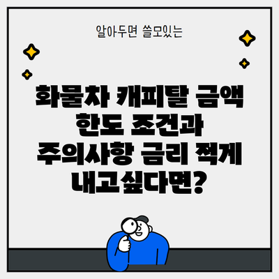 화물차 캐피탈 금액 한도 조건과 주의사항 금리 적게 내고싶다면?