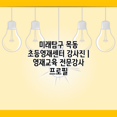 미래탐구 목동 초등영재센터 강사진 | 영재교육 전문강사 프로필