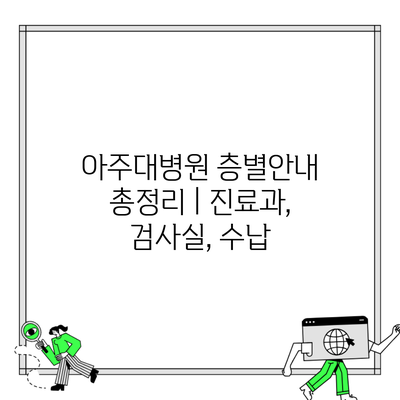 아주대병원 층별안내 총정리 | 진료과, 검사실, 수납