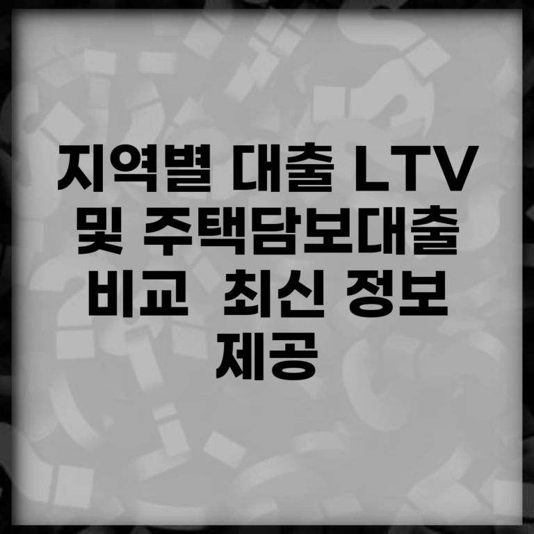 지역별 대출 LTV 및 주택담보대출 비교 | 최신 정보 제공