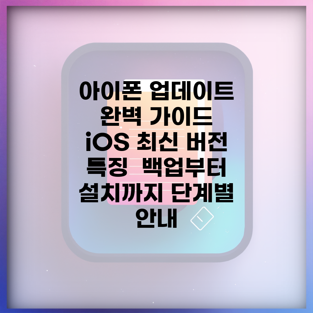 아이폰 업데이트 완벽 가이드 | iOS 최신 버전 특징 | 백업부터 설치까지 단계별 안내