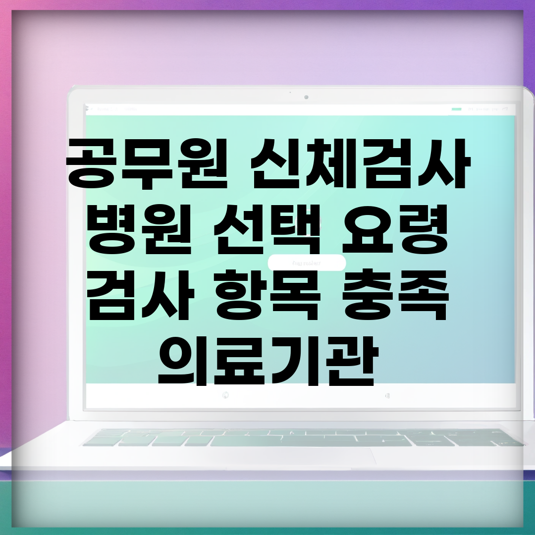 공무원 신체검사 병원 선택 요령 | 검사 항목 충족 의료기관