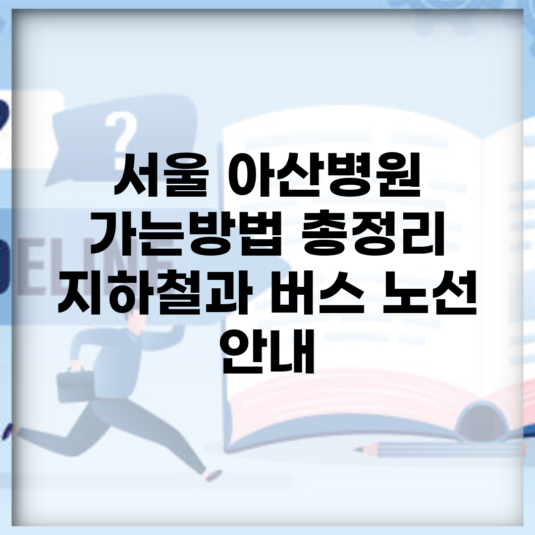 서울 아산병원 가는방법 총정리 | 지하철과 버스 노선 안내