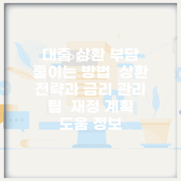 대출 상환 부담 줄이는 방법 | 상환 전략과 금리 관리 팁 | 재정 계획 도움 정보