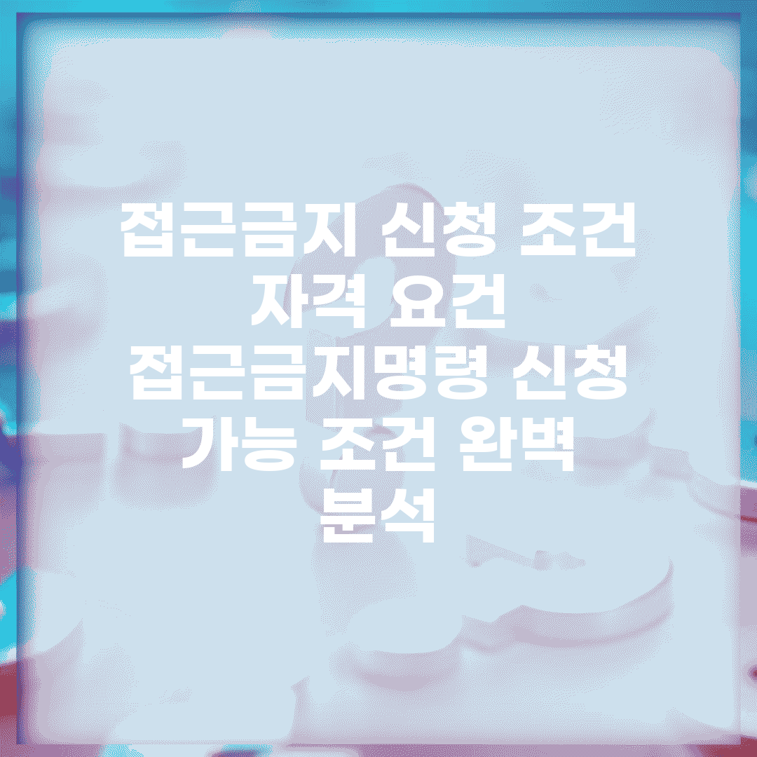 접근금지 신청 조건 자격 요건 | 접근금지명령 신청 가능 조건 완벽 분석