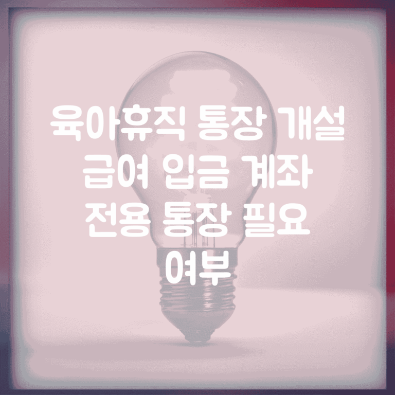 육아휴직 통장 개설 | 급여 입금 계좌 | 전용 통장 필요 여부