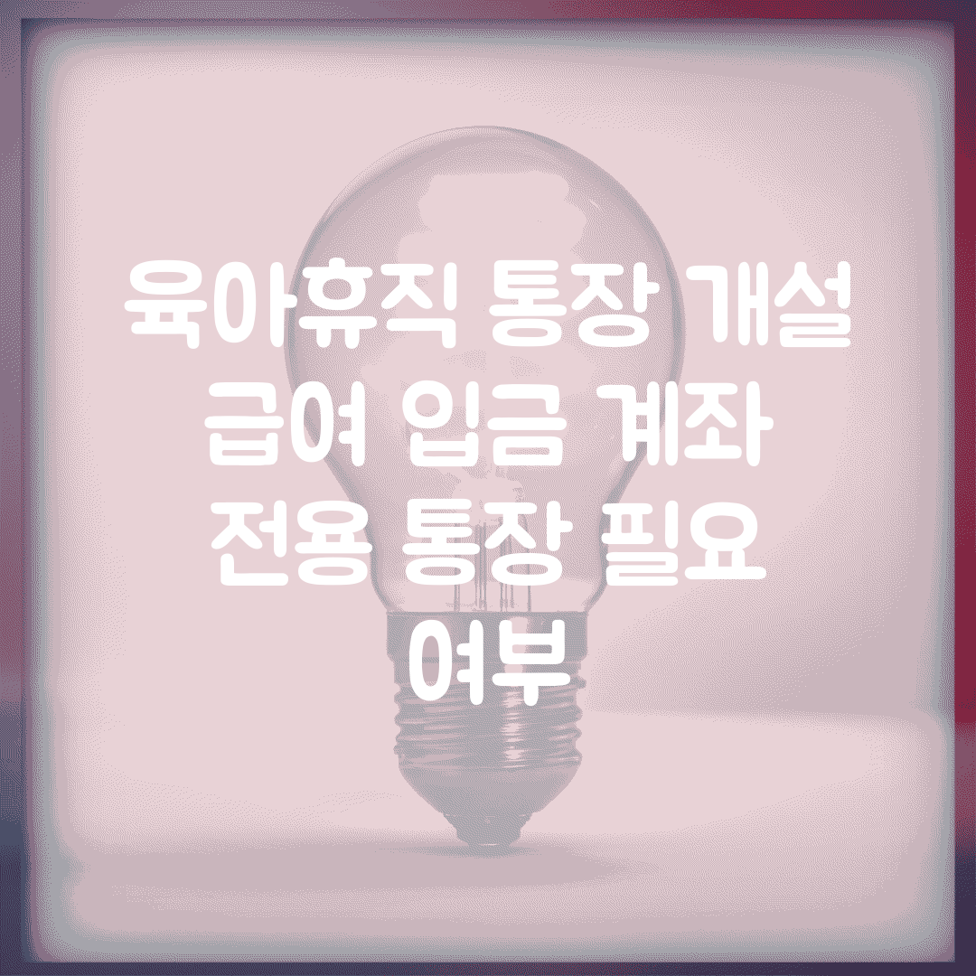 육아휴직 통장 개설 | 급여 입금 계좌 | 전용 통장 필요 여부