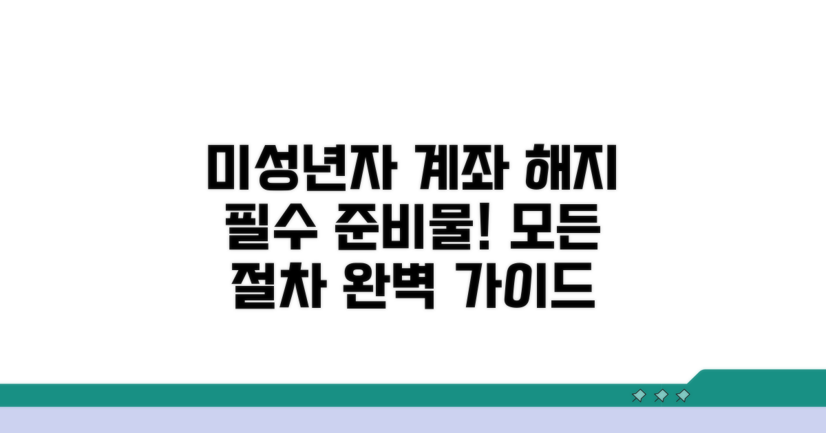 미성년자 계좌 해지, 무엇을 준비해야 할까?