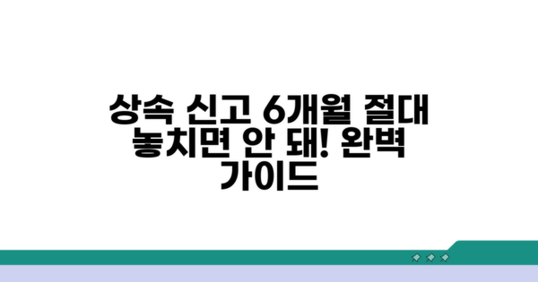 상속 신고 기한: 6개월 완전 정복