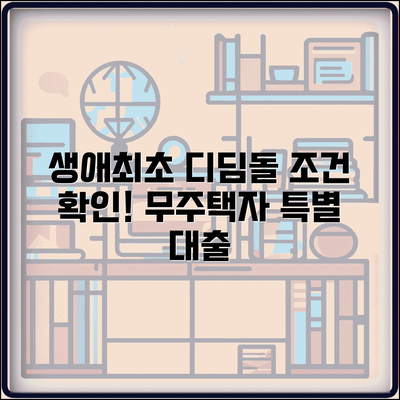 생애최초 디딤돌대출 조건 | 무주택자 생애 첫 주택구입 특별 대출 자격