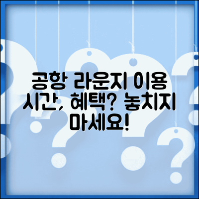 공항 라운지 이용 시간 제한 | 항공사 라운지 체류 시간과 혜택