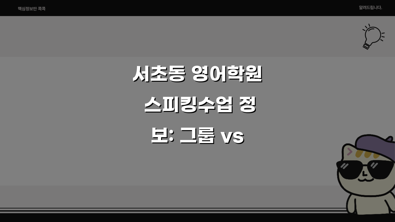 서초동 영어학원 스피킹수업 정보: 그룹 vs 1대1, 온라인 병행 장점은?