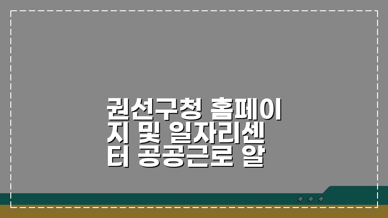 권선구청 홈페이지 및 일자리센터 공공근로 알아보기: 꿀팁 총정리
