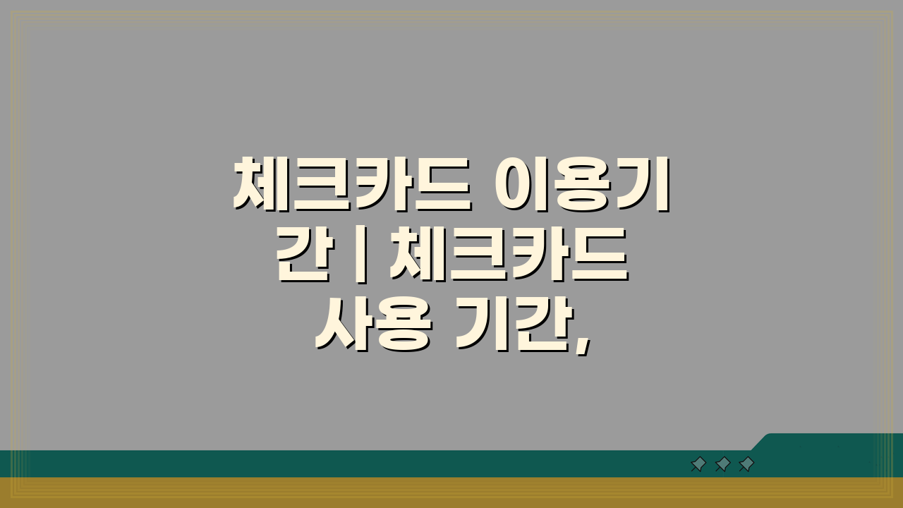 체크카드 이용기간 | 체크카드 사용 기간, 이것만 알면 끝!
