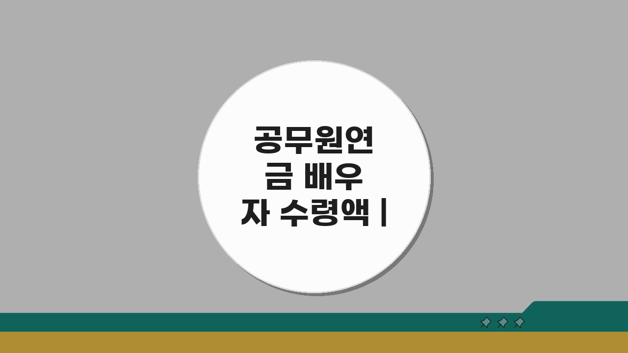 공무원연금 배우자 수령액 | 유족연금 기준부터 신청까지 5단계 완벽 해부