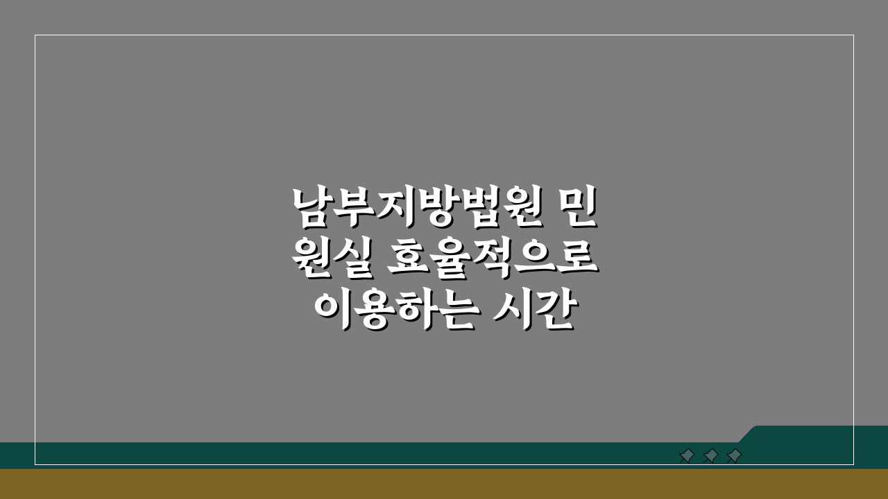 남부지방법원 민원실 효율적으로 이용하는 시간대: 대기 줄 줄이는 꿀팁