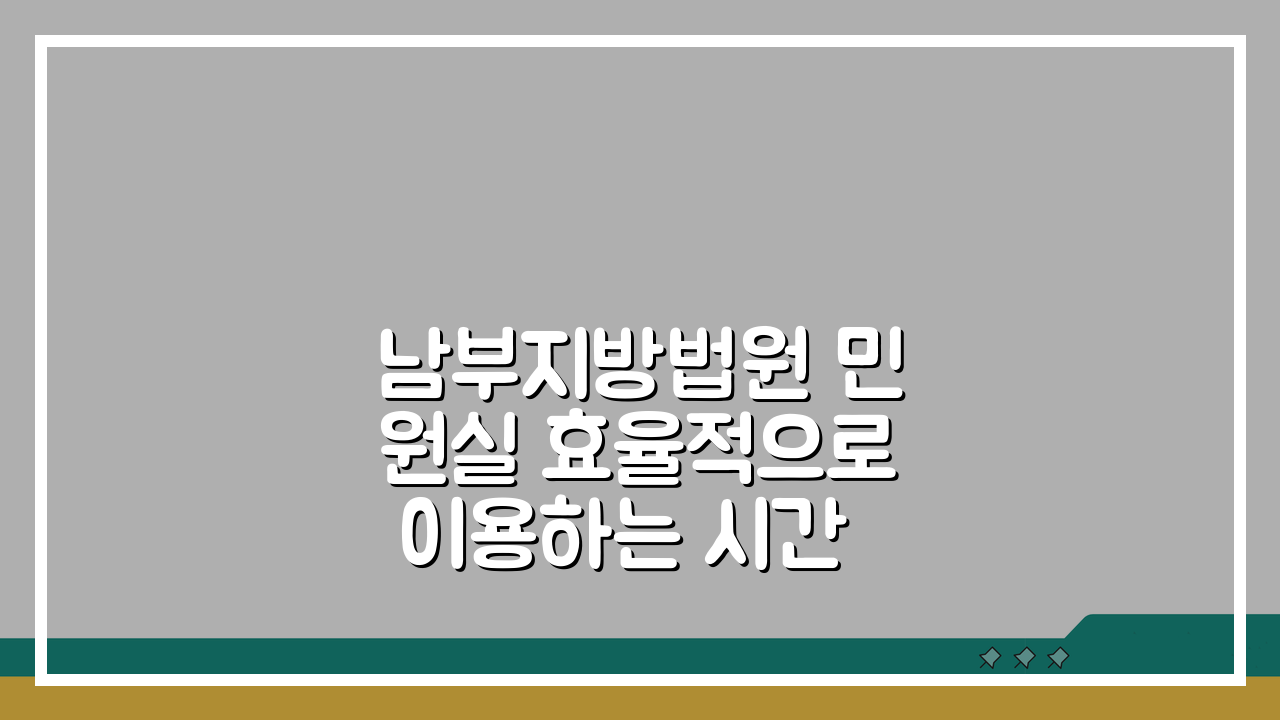 남부지방법원 민원실 효율적으로 이용하는 시간대: 대기 줄 줄이는 꿀팁
