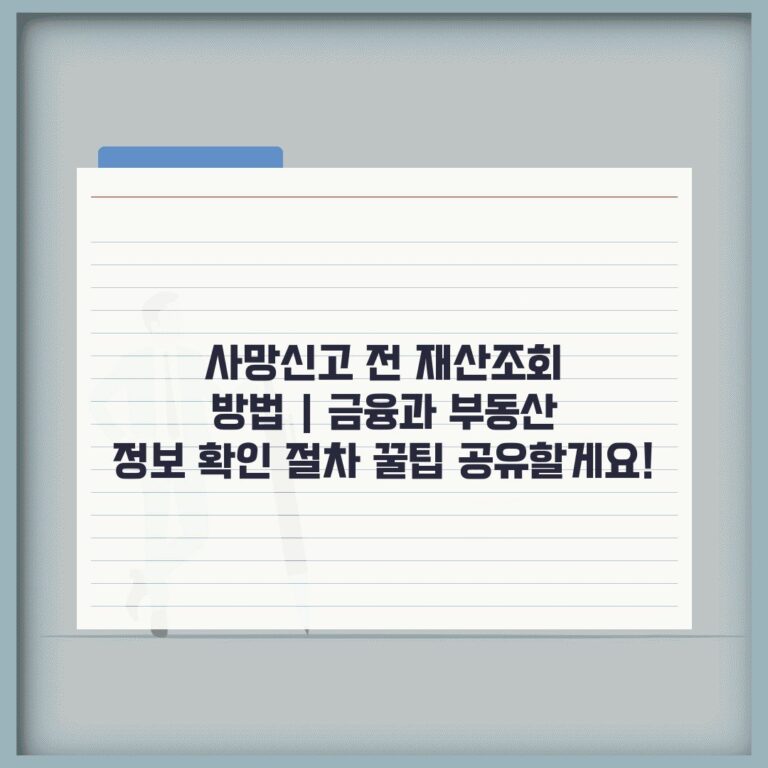 사망신고 전 재산조회 방법 | 금융과 부동산 정보 확인 절차 꿀팁 공유할게요!