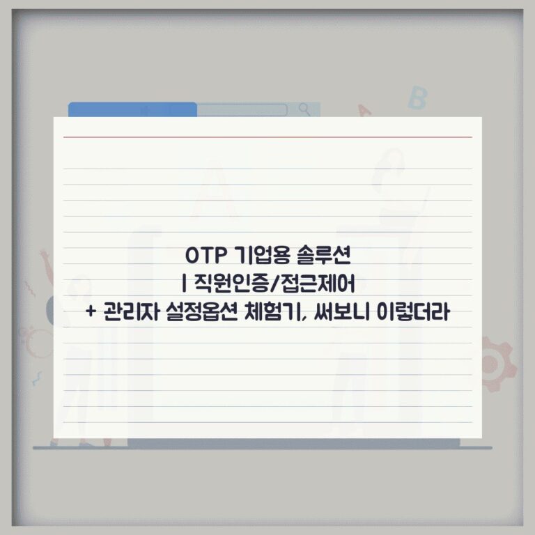 OTP 기업용 솔루션 | 직원인증/접근제어 + 관리자 설정옵션 체험기, 써보니 이렇더라
